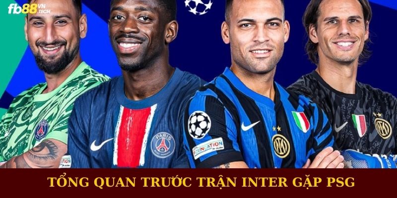 Tổng quan trước trận soi kèo Inter gặp PSG tại chung kết Champions League