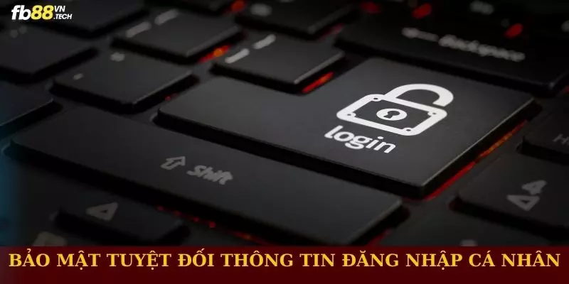 Bảo mật tuyệt đối thông tin đăng nhập cá nhân