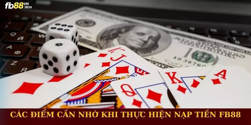 Các điểm cần nhớ khi thực hiện nạp tiền tại FB88