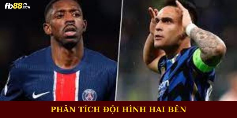 Sức mạnh đội hình và cầu thủ dự kiến của Inter và PSG